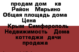 продам дом 100кв › Район ­ Марьино › Общая площадь дома ­ 100 › Цена ­ 2 600 000 - Крым, Симферополь Недвижимость » Дома, коттеджи, дачи продажа   